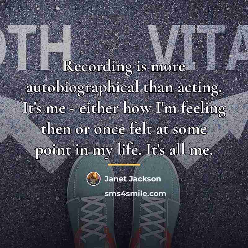 “Recording is more autobiographical than acting. It's me - either…” quote by Janet Jackson