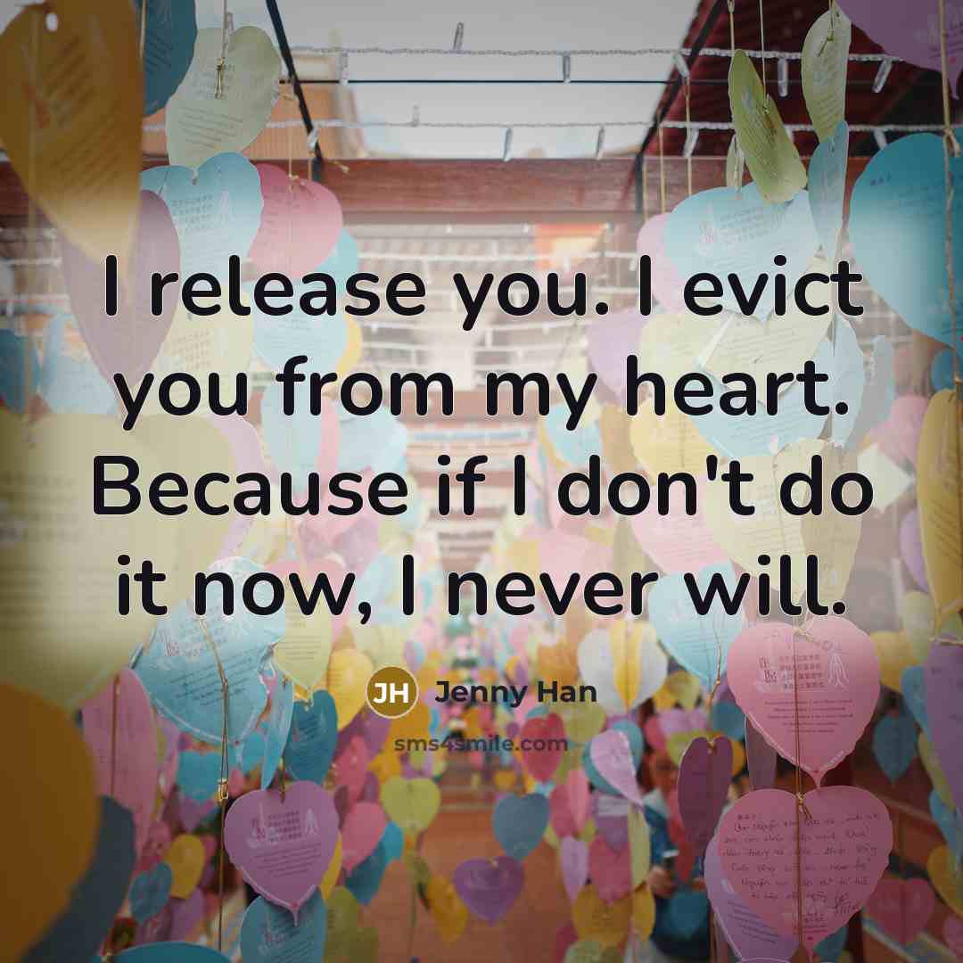 “I release you. I evict you from my heart. Because…” quote by Jenny Han