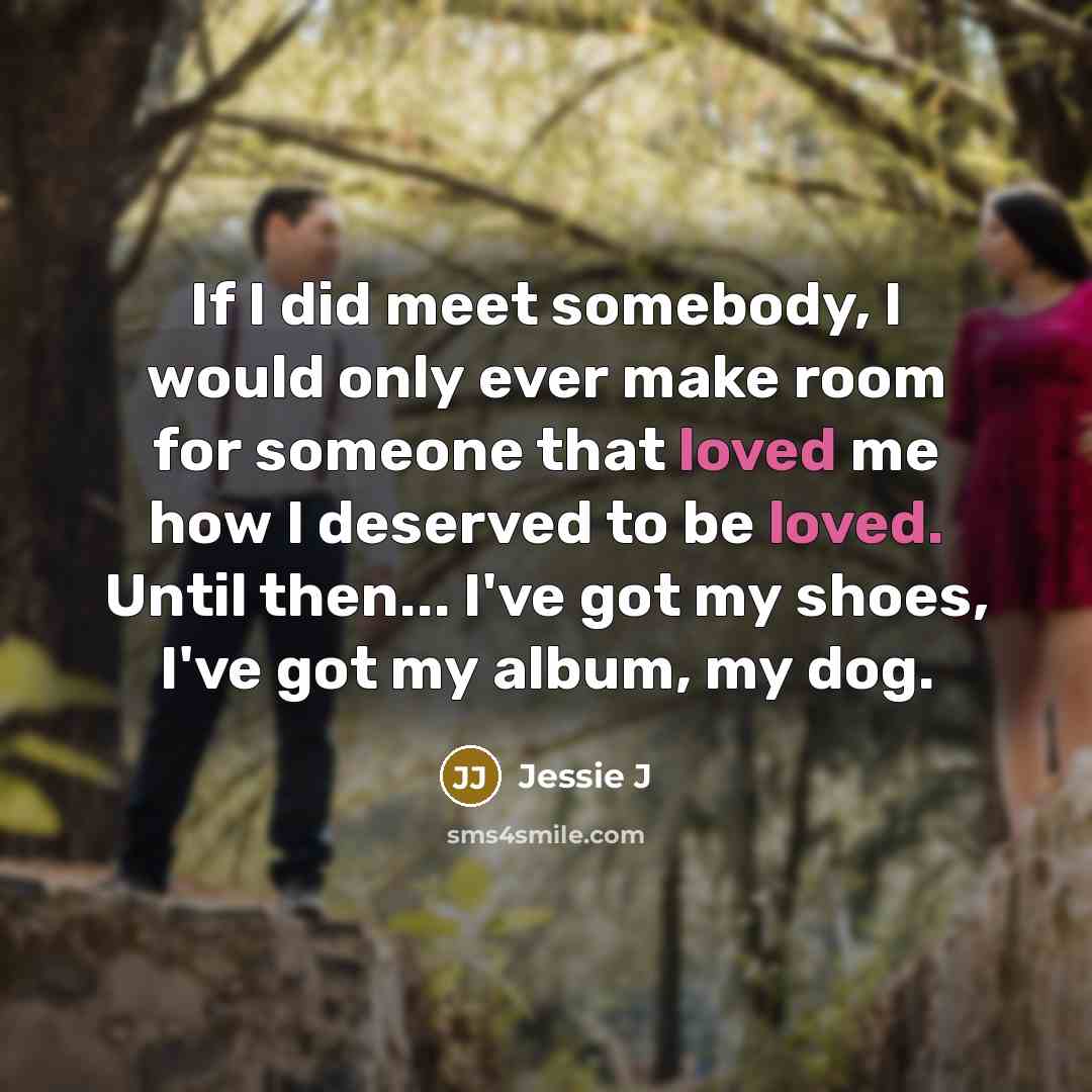 “If I did meet somebody, I would only ever make…” quote by Jessie J