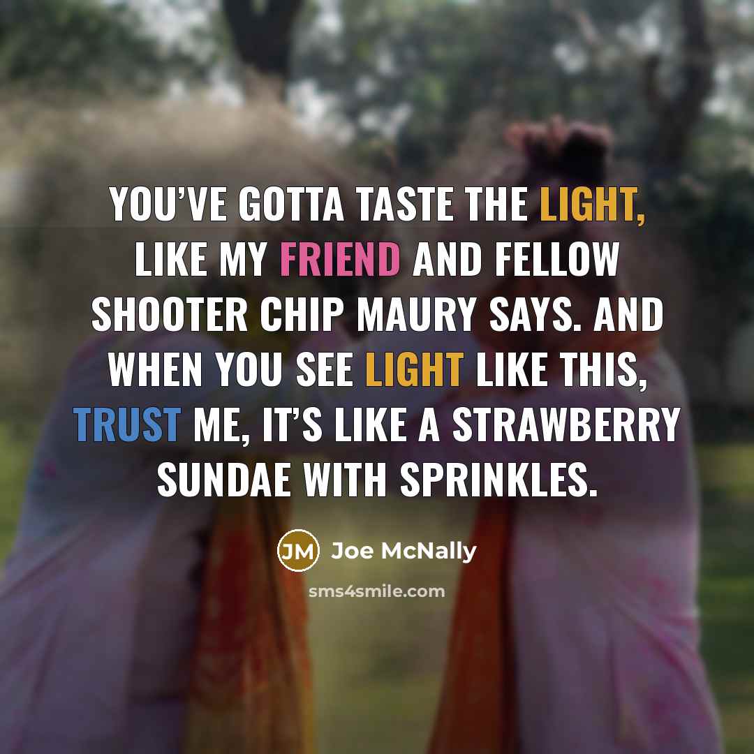 “You’ve gotta taste the light, like my friend and fellow…” quote by Joe McNally