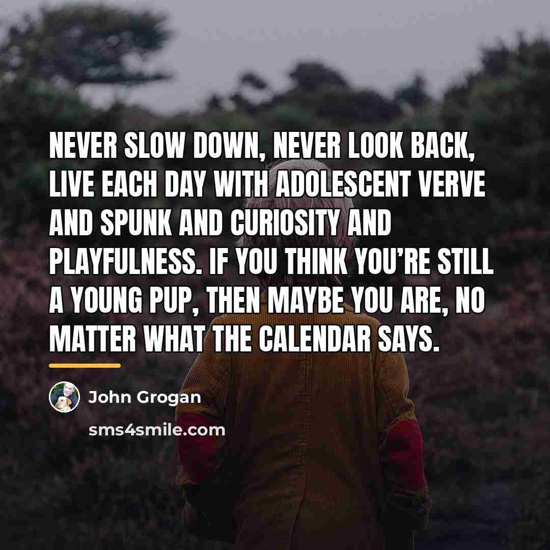 “Never slow down, never look back, live each day with…” quote by John Grogan