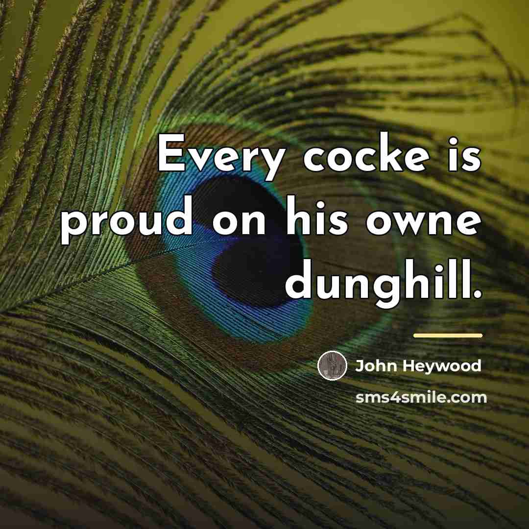 “Every cocke is proud on his owne dunghill.…” quote by John Heywood