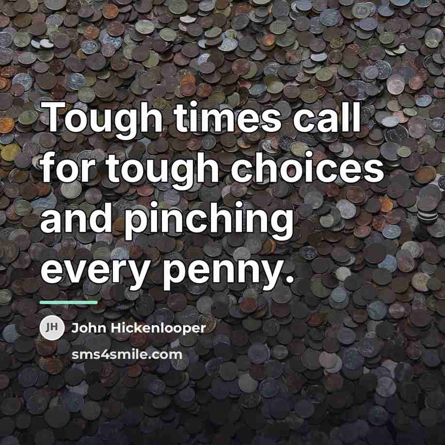 “Tough times call for tough choices and pinching every penny.…” quote by John Hickenlooper