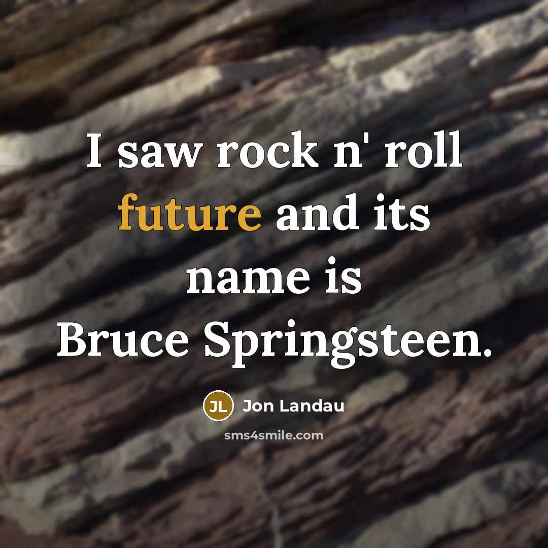 “I saw rock n' roll future and its name is…” quote by Jon Landau