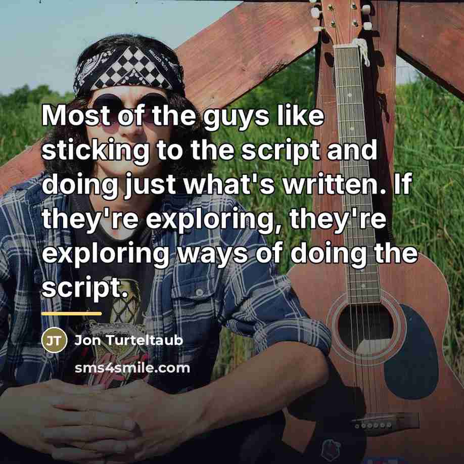 “Most of the guys like sticking to the script and…” quote by Jon Turteltaub