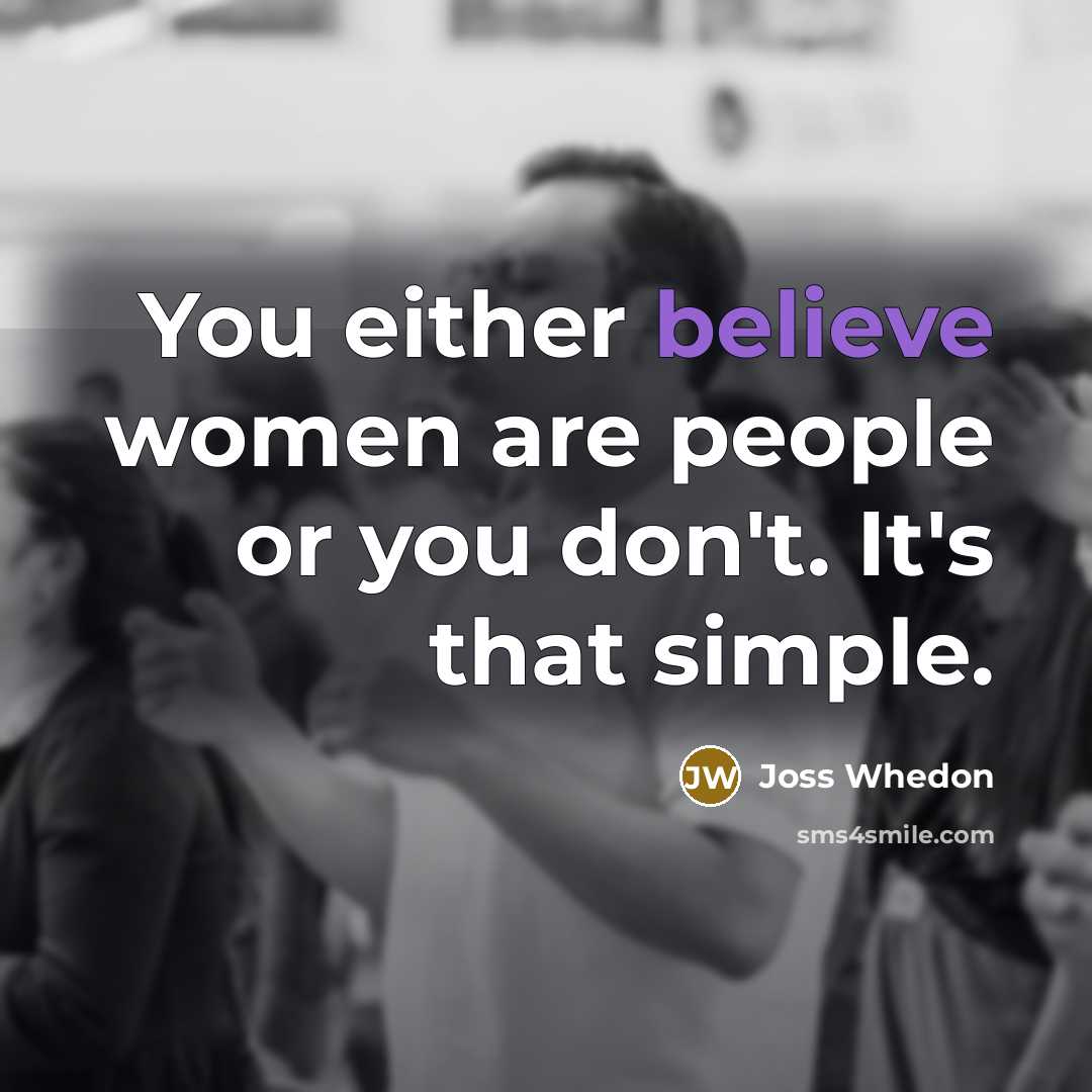 “You either believe women are people or you don't. It's…” quote by Joss Whedon