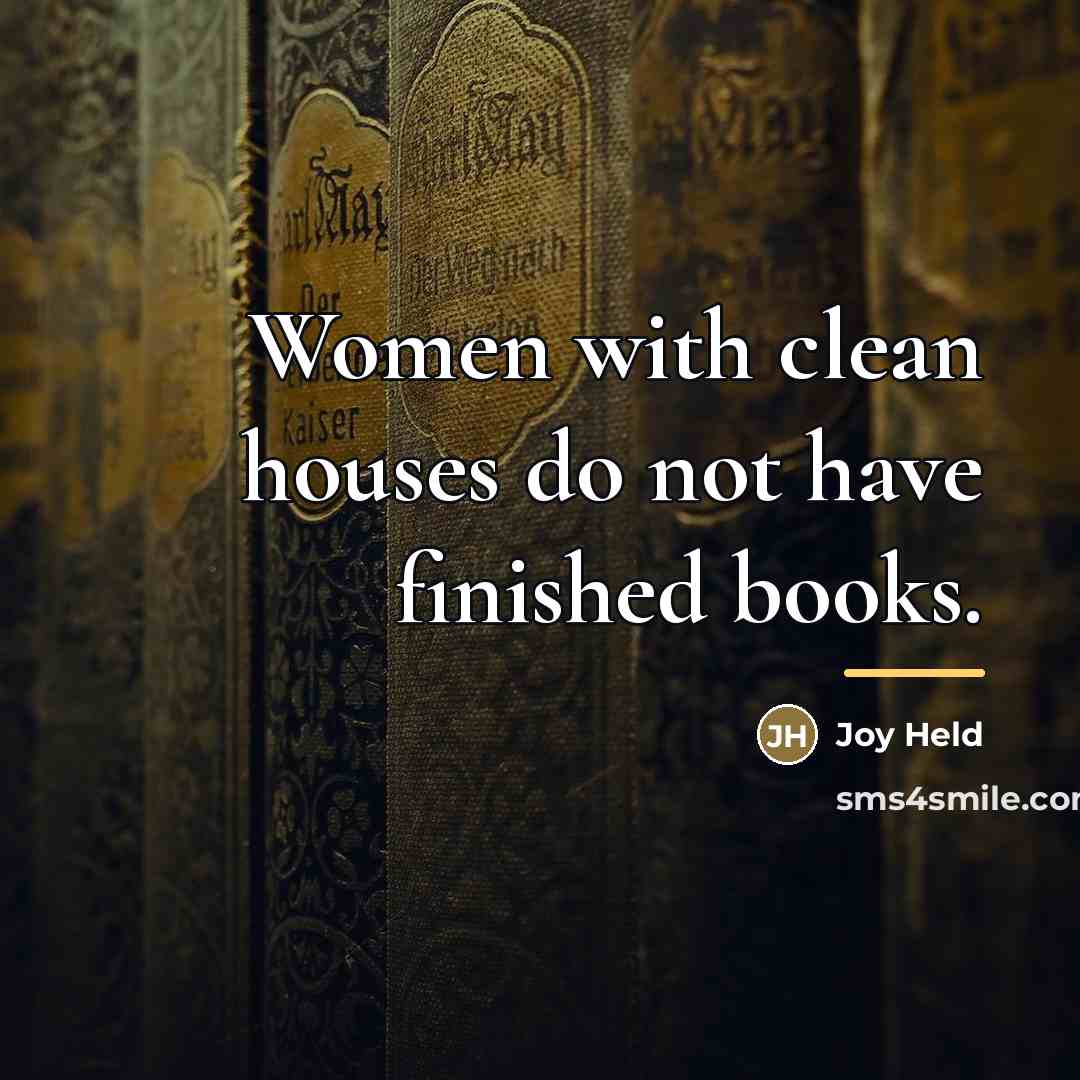“Women with clean houses do not have finished books.…” quote by Joy Held