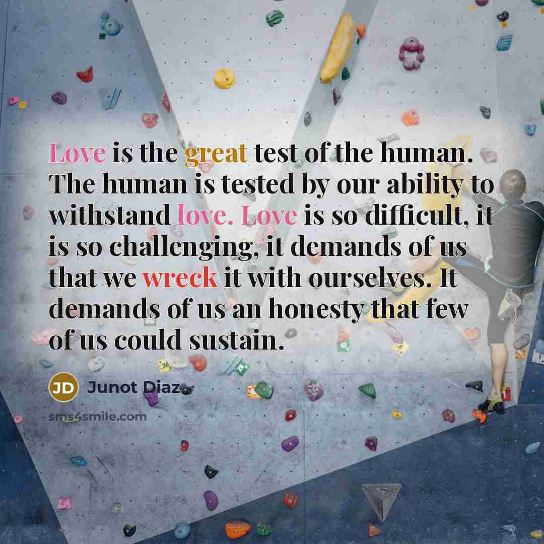 “Love is the great test of the human. The human…” quote by Junot Diaz