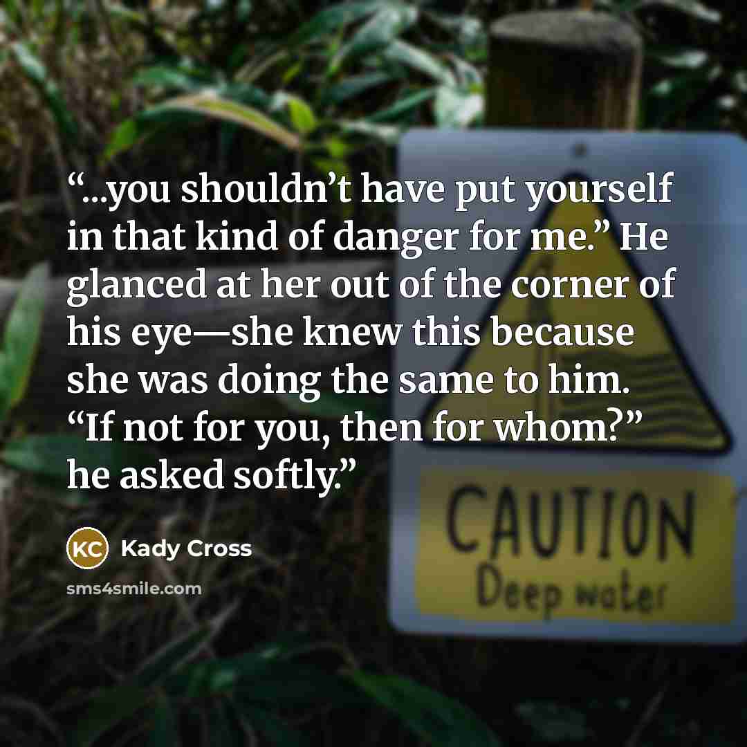 “...you shouldn’t have put yourself in that kind of danger for me.” He glanced at her out of the corner of his eye—she knew this because she was doing the same to him. “If not for you, then for whom?” he asked softly.” quote by Kady Cross