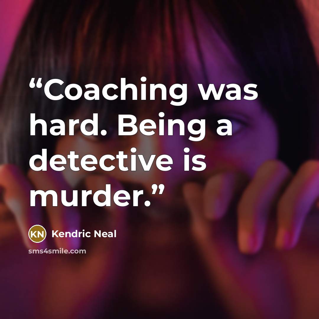 “Coaching was hard. Being a detective is murder.” quote by Kendric Neal