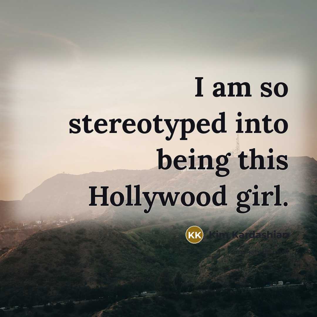 “I am so stereotyped into being this Hollywood girl.…” quote by Kim Kardashian