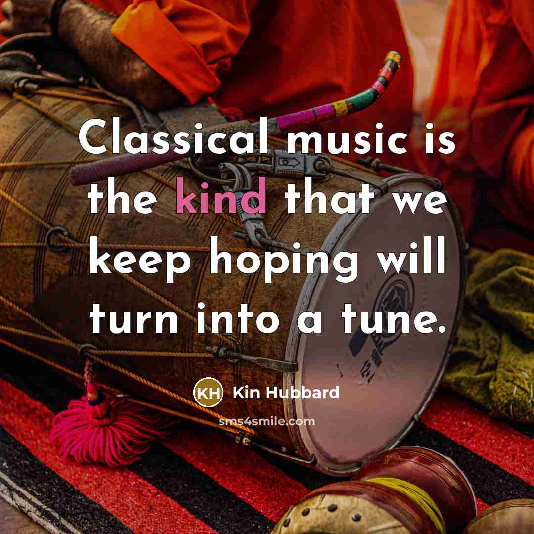 “Classical music is the kind that we keep hoping will…” quote by Kin Hubbard
