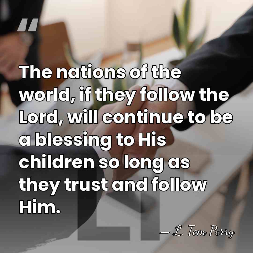 The nations of the world, if they follow the Lord, will continue&hellip; - L. Tom Perry