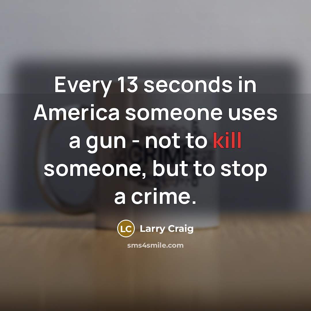 “Every 13 seconds in America someone uses a gun -…” quote by Larry Craig