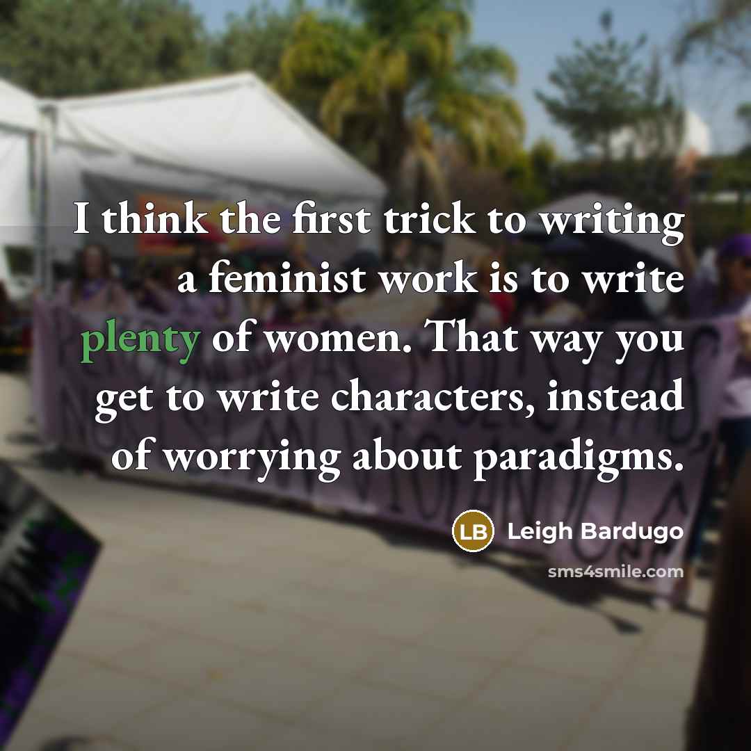 “I think the first trick to writing a feminist work…” quote by Leigh Bardugo