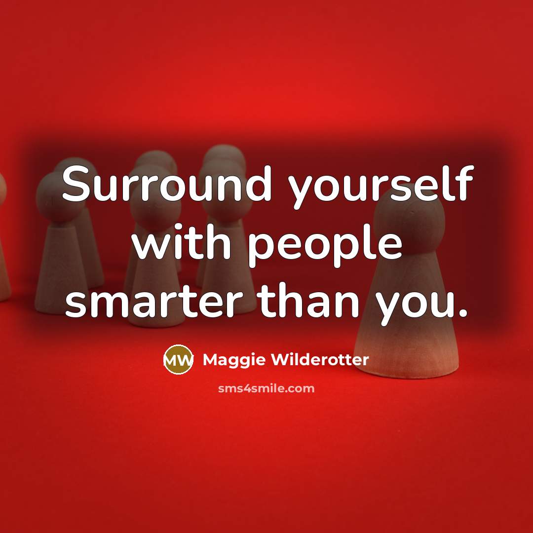 “Surround yourself with people smarter than you.…” quote by Maggie Wilderotter