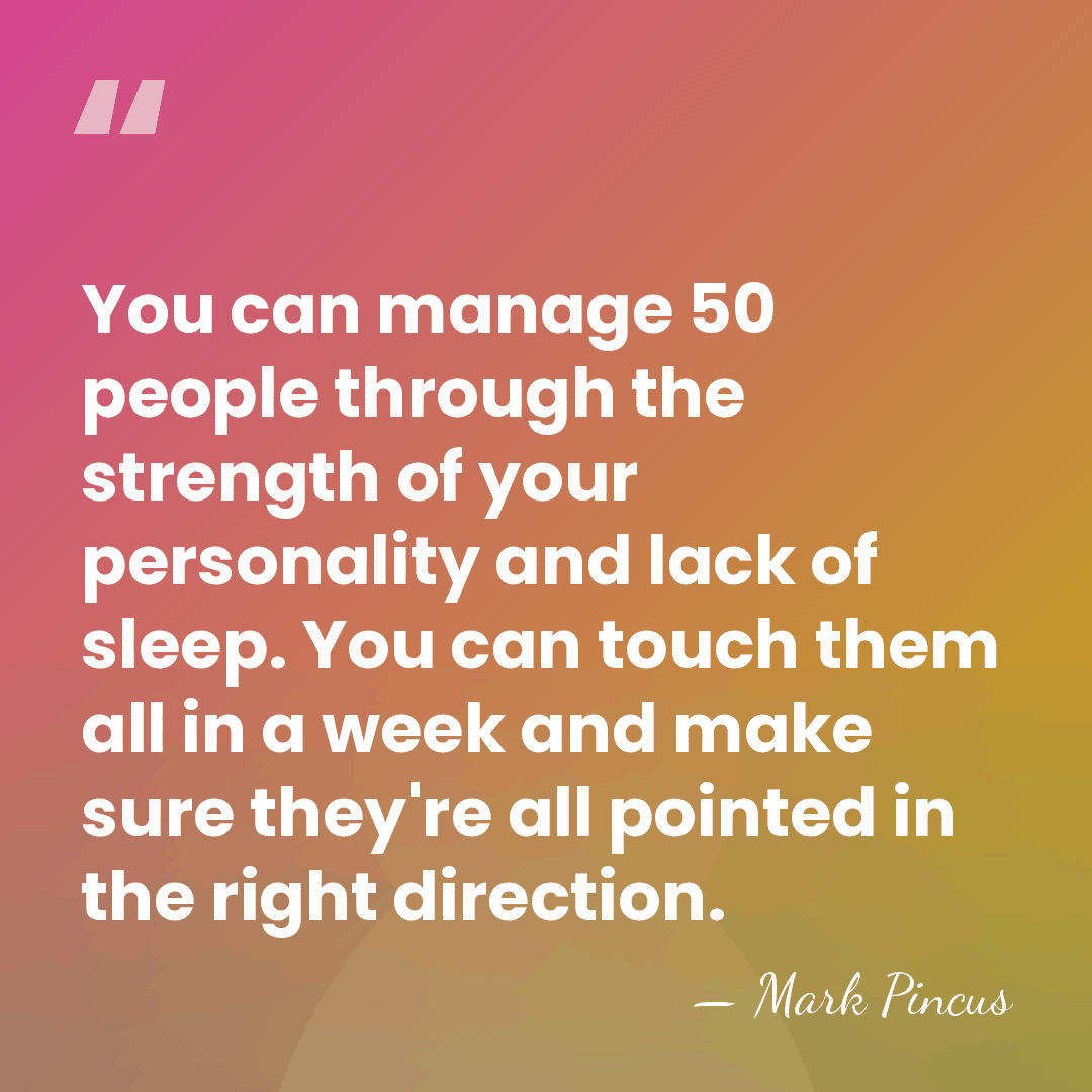 You can manage 50 people through the strength of your personality and&hellip; - Mark Pincus