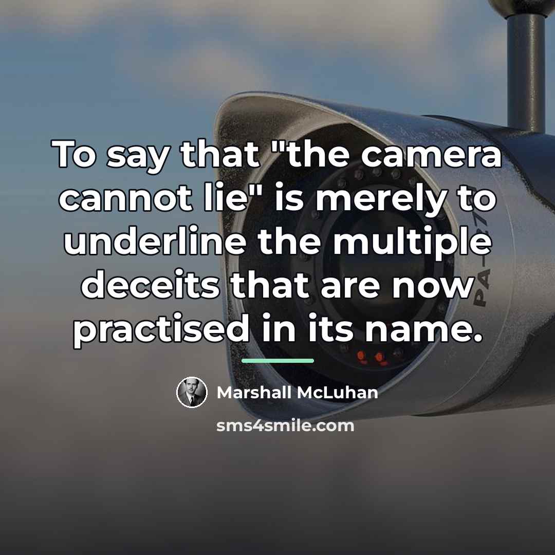 “To say that "the camera cannot lie" is merely to…” quote by Marshall McLuhan