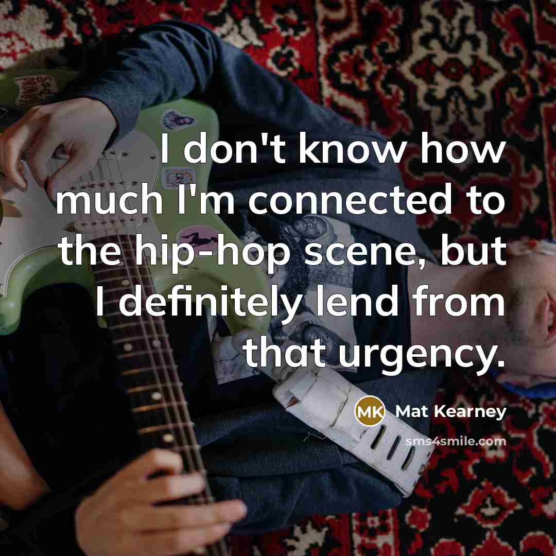 “I don't know how much I'm connected to the hip-hop…” quote by Mat Kearney