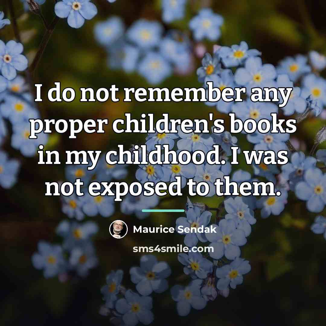 “I do not remember any proper children's books in my…” quote by Maurice Sendak