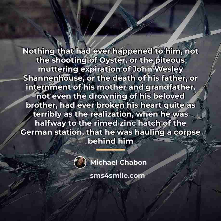 “Nothing that had ever happened to him, not the shooting…” quote by Michael Chabon