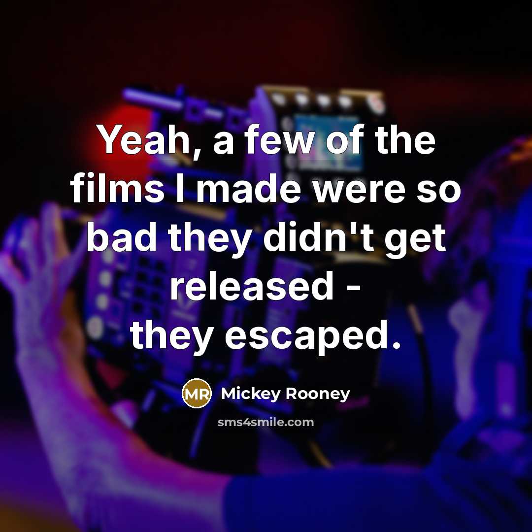 “Yeah, a few of the films I made were so…” quote by Mickey Rooney