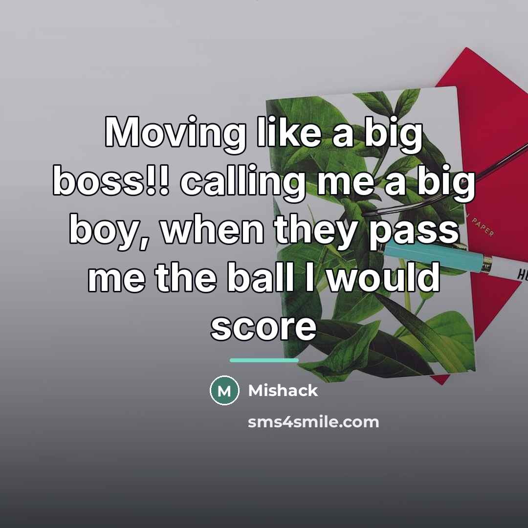 “Moving like a big boss!! calling me a big boy,…” quote by Mishack