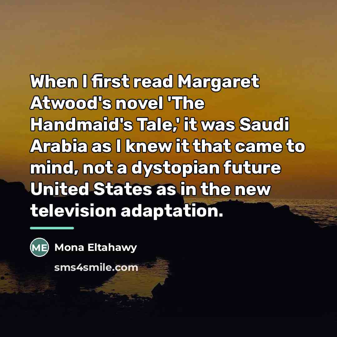 “When I first read Margaret Atwood's novel 'The Handmaid's Tale,'…” quote by Mona Eltahawy