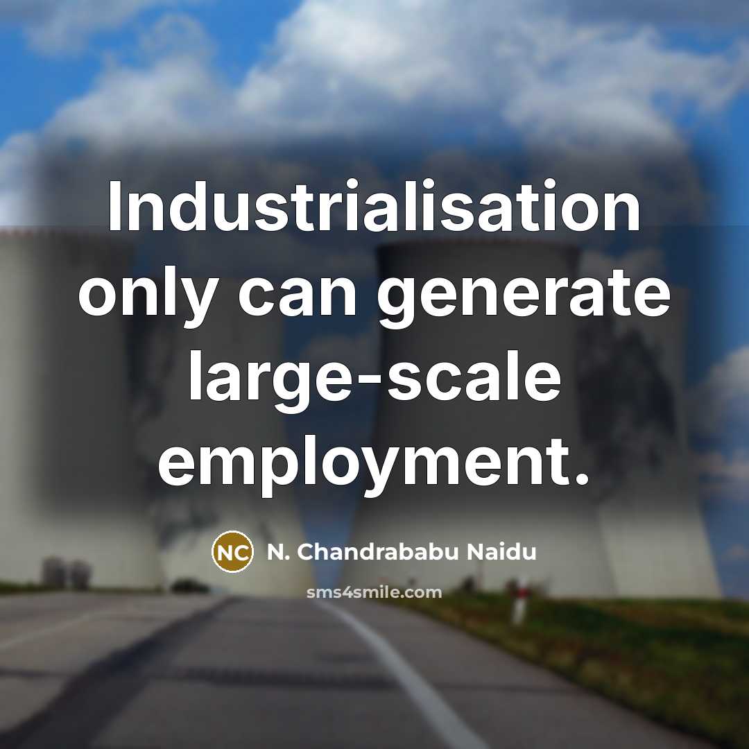 “Industrialisation only can generate large-scale employment.…” quote by N. Chandrababu Naidu