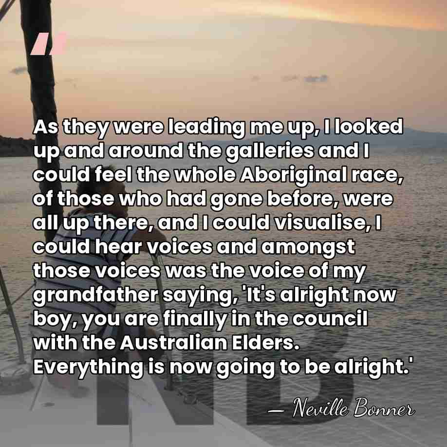 As they were leading me up, I looked up and around the&hellip; - Neville Bonner