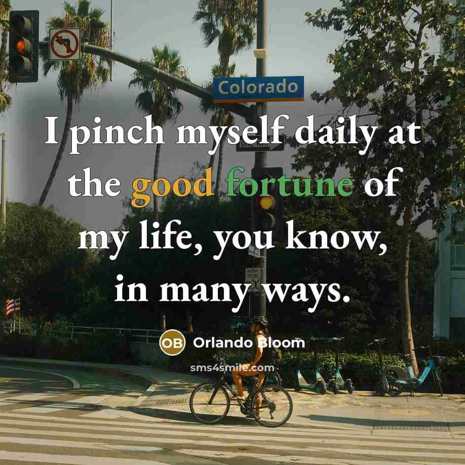 “I pinch myself daily at the good fortune of my…” quote by Orlando Bloom