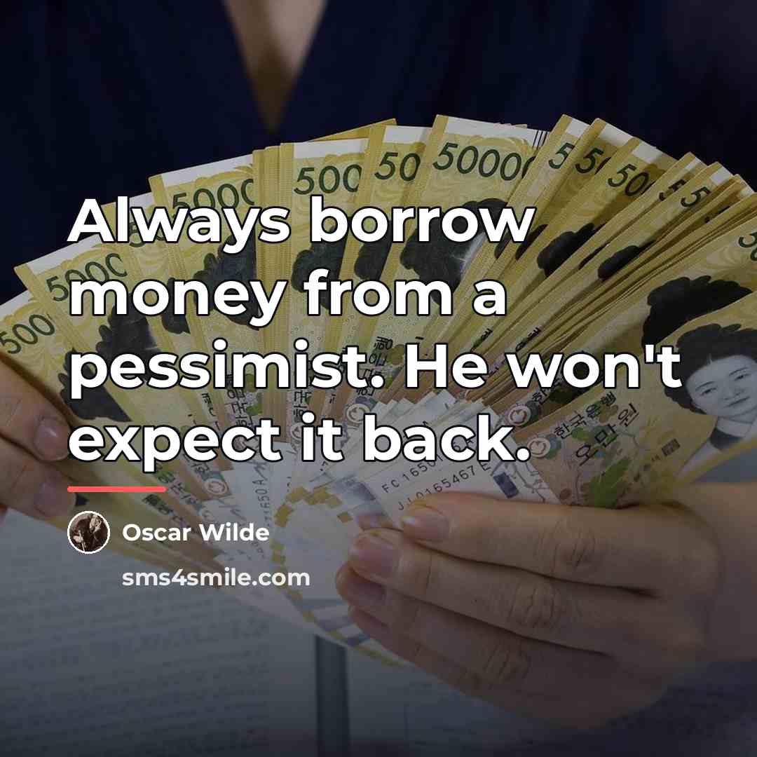 “Always borrow money from a pessimist. He won't expect it…” quote by Oscar Wilde