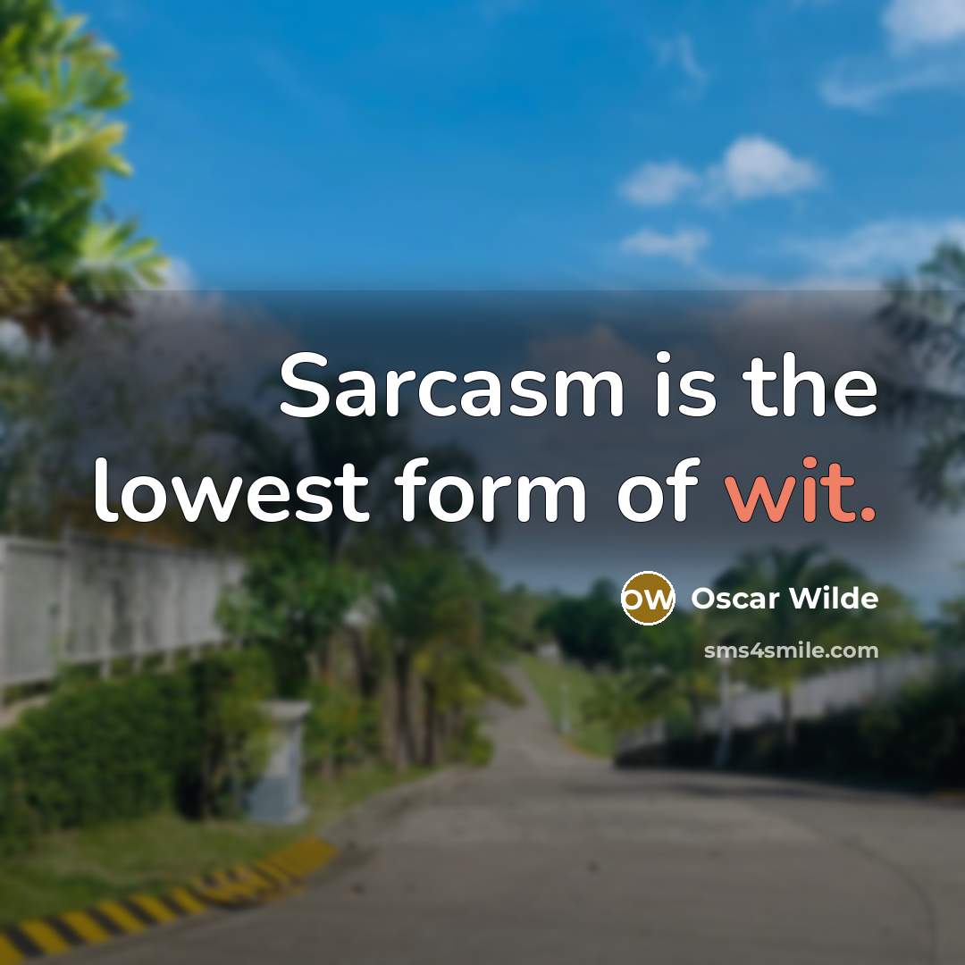 “Sarcasm is the lowest form of wit.” quote by Oscar Wilde