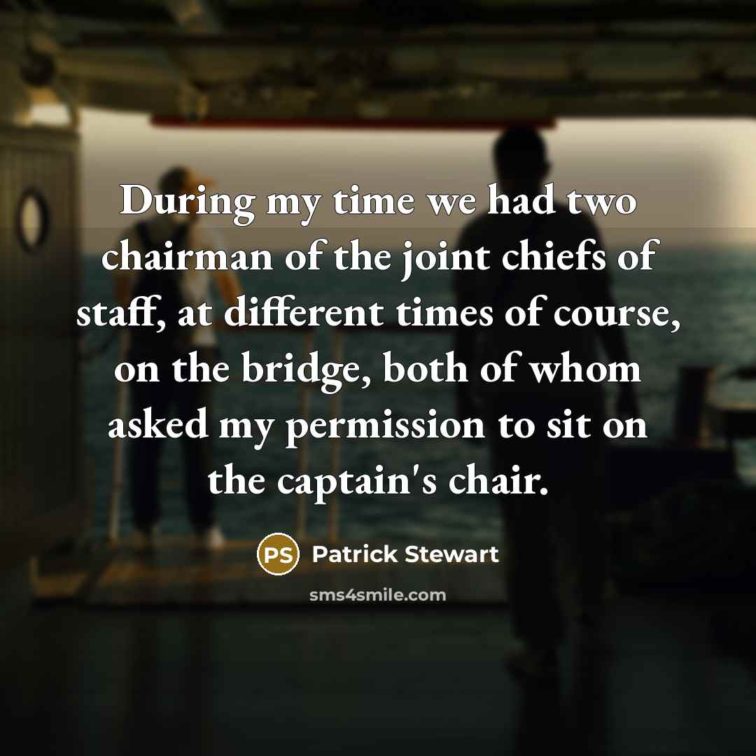 “During my time we had two chairman of the joint…” quote by Patrick Stewart