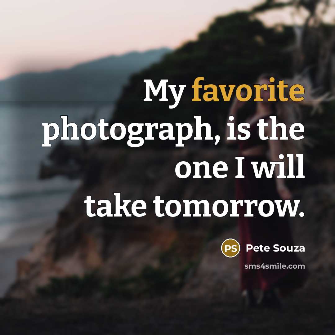 “My favorite photograph, is the one I will take tomorrow.” quote by Pete Souza