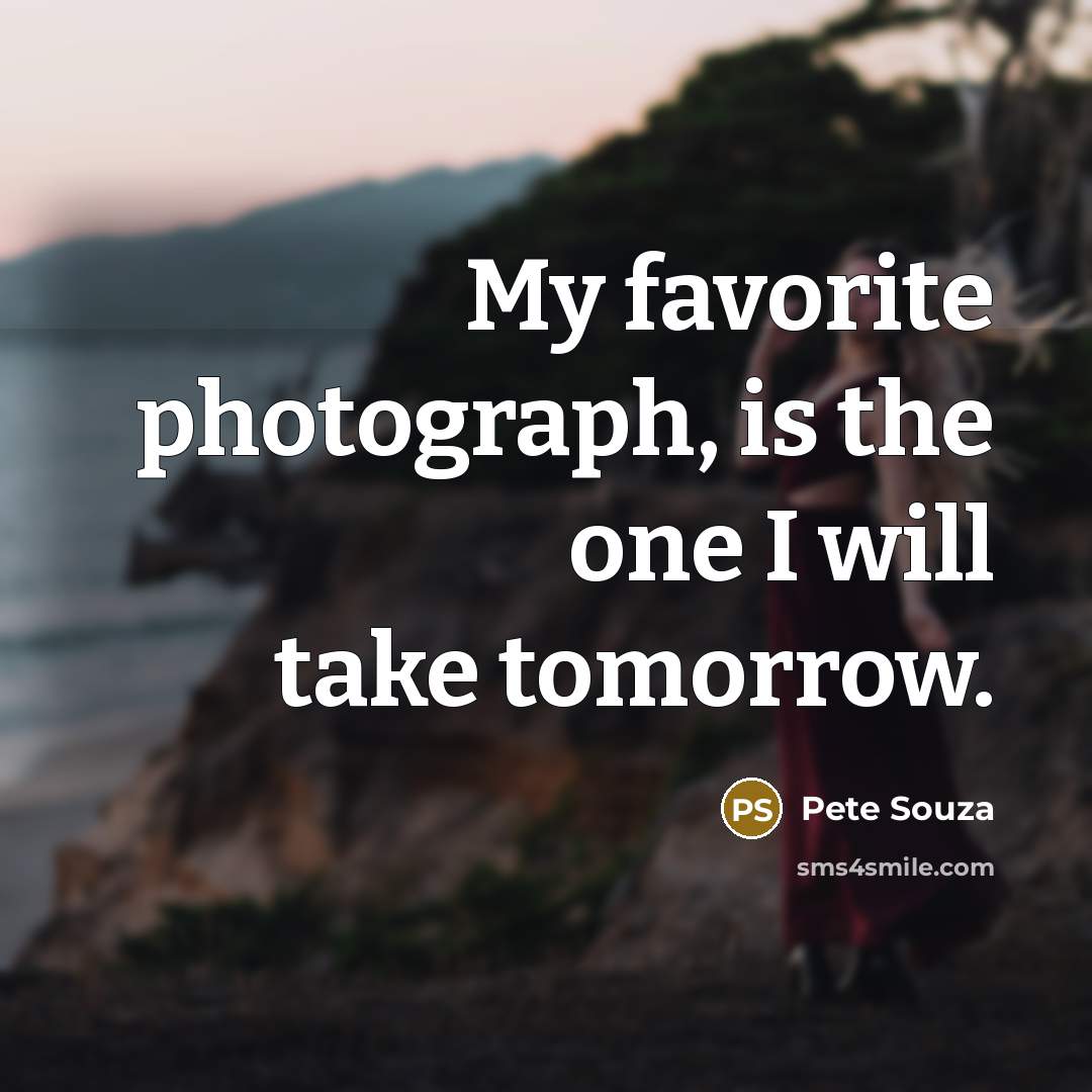 “My favorite photograph, is the one I will take tomorrow.…” quote by Pete Souza
