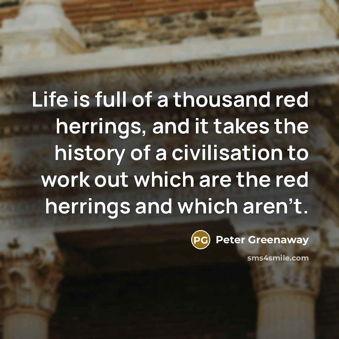 “Life is full of a thousand red herrings, and it…” quote by Peter Greenaway
