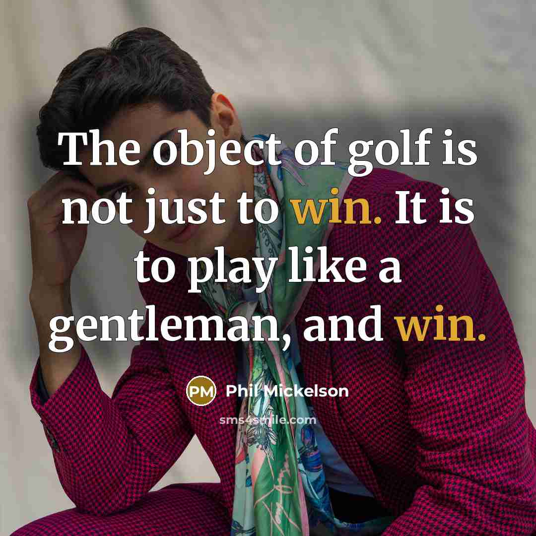 “The object of golf is not just to win. It…” quote by Phil Mickelson