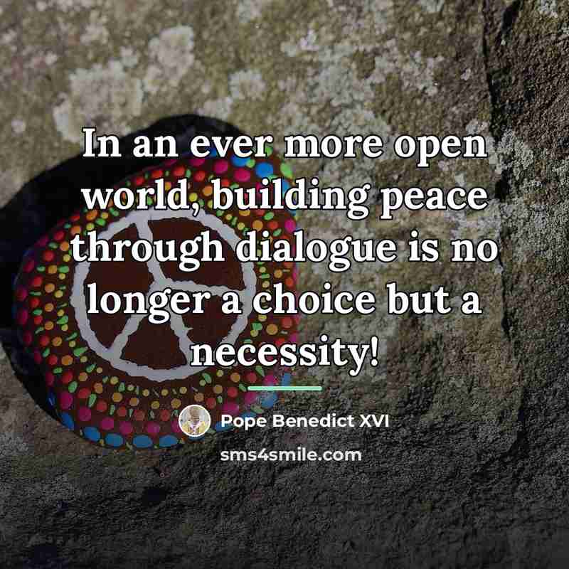 “In an ever more open world, building peace through dialogue…” quote by Pope Benedict XVI