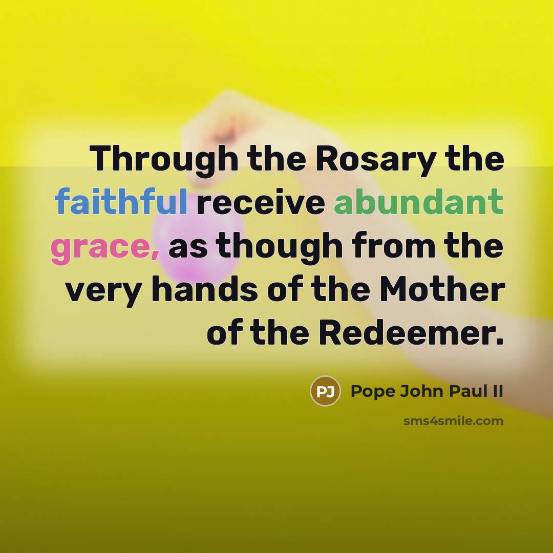 “Through the Rosary the faithful receive abundant grace, as though…” quote by Pope John Paul II