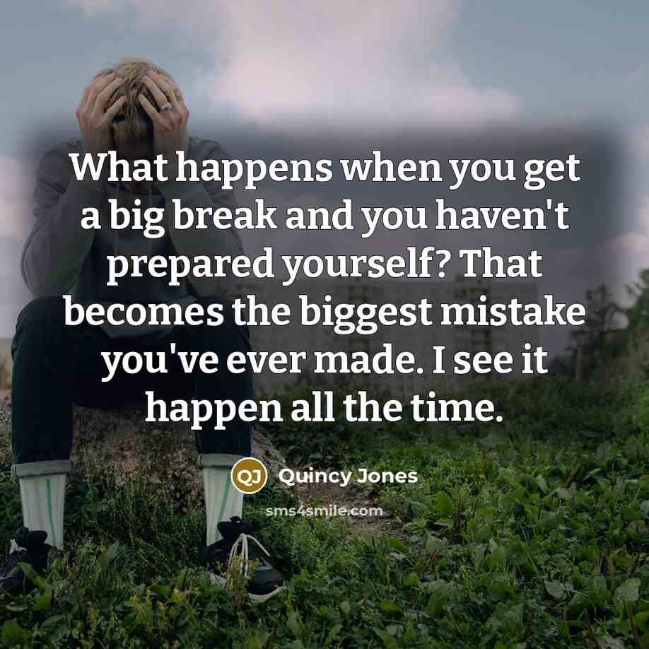 “What happens when you get a big break and you…” quote by Quincy Jones