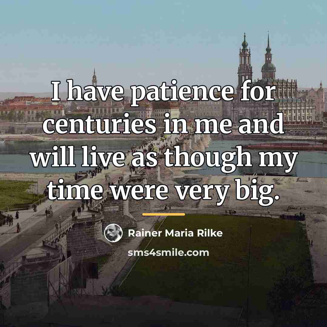 “I have patience for centuries in me and will live…” quote by Rainer Maria Rilke