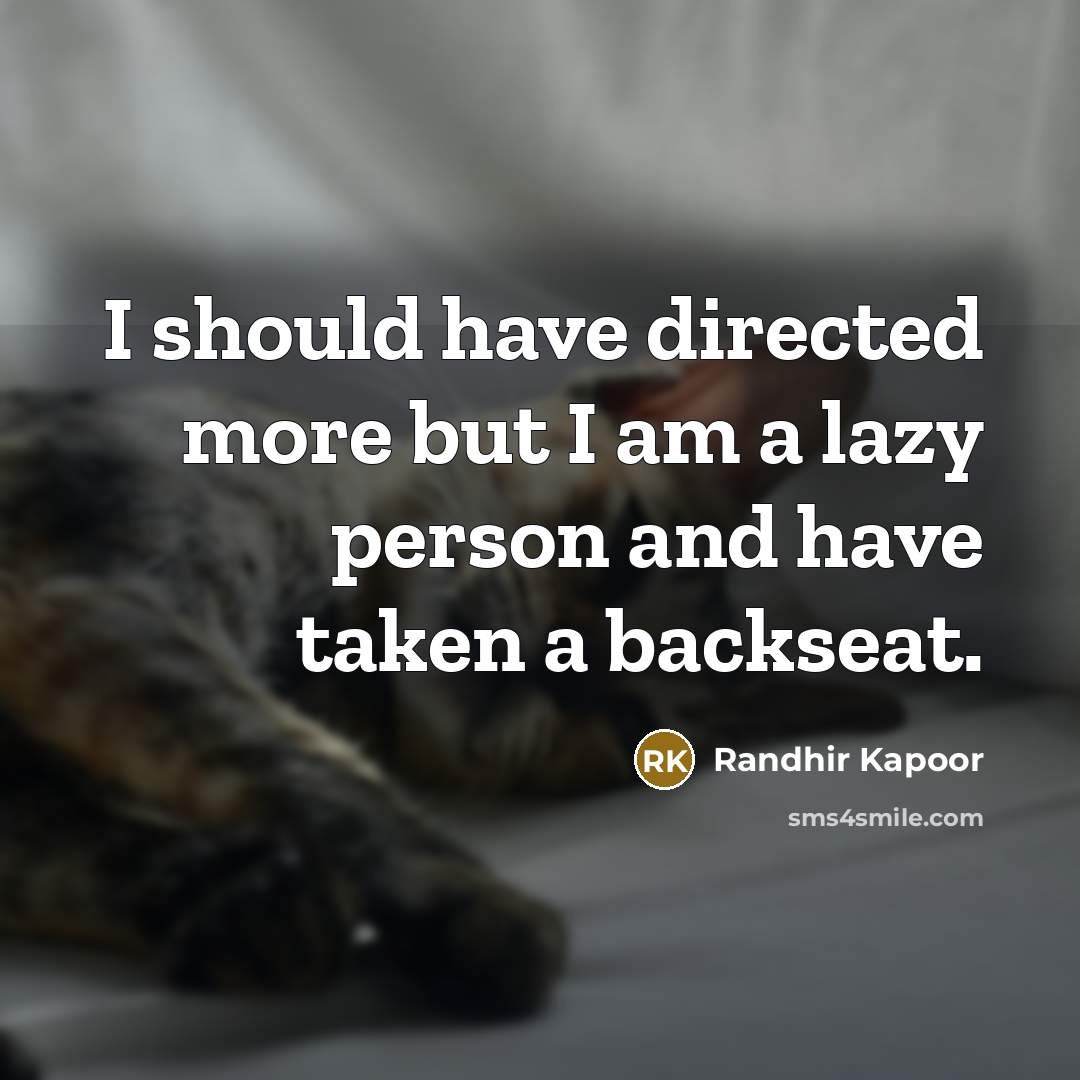“I should have directed more but I am a lazy…” quote by Randhir Kapoor