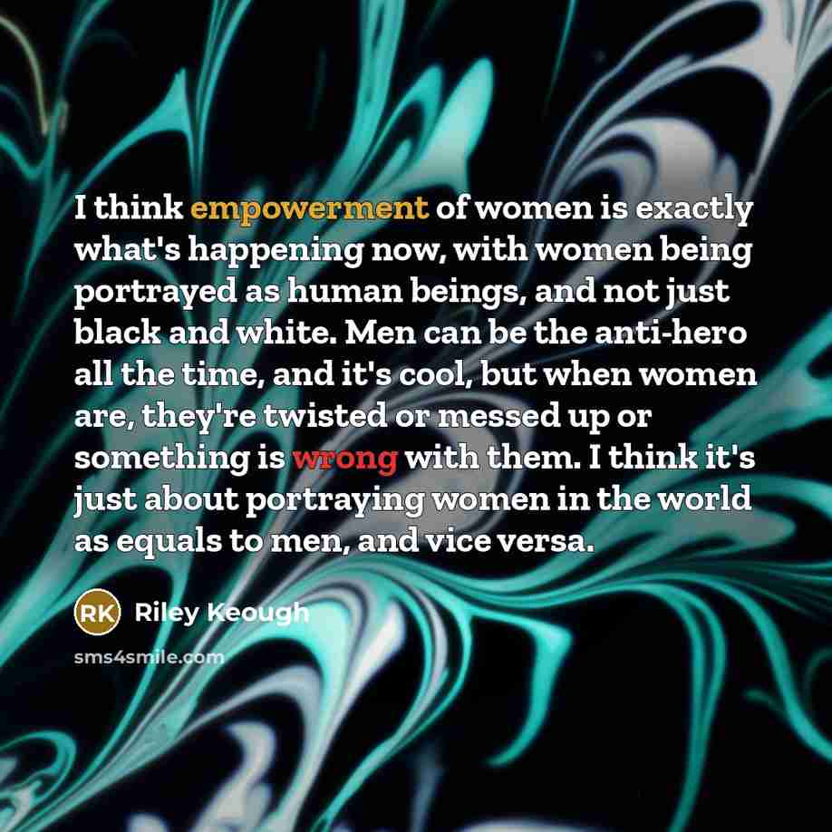 “I think empowerment of women is exactly what's happening now,…” quote by Riley Keough