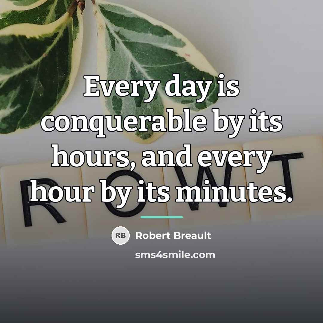 “Every day is conquerable by its hours, and every hour…” quote by Robert Breault