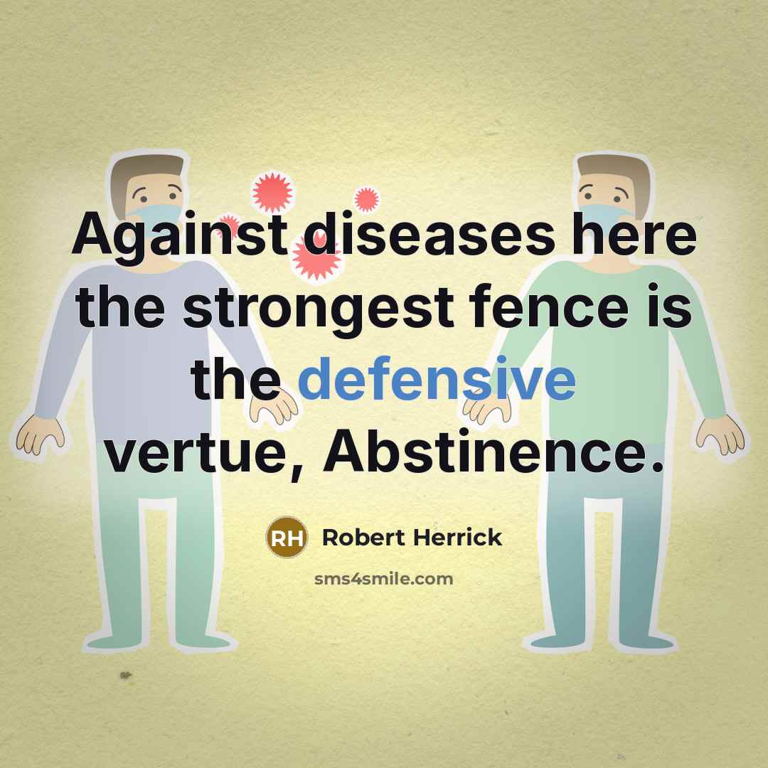 “Against diseases here the strongest fence is the defensive vertue,…” quote by Robert Herrick