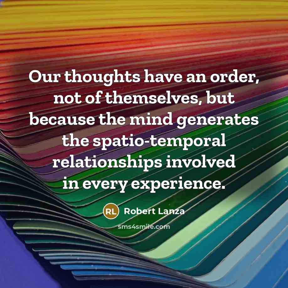 “Our thoughts have an order, not of themselves, but because…” quote by Robert Lanza