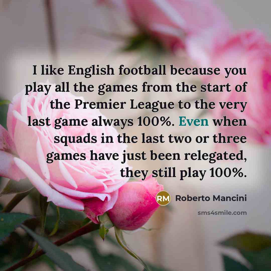 “I like English football because you play all the games…” quote by Roberto Mancini