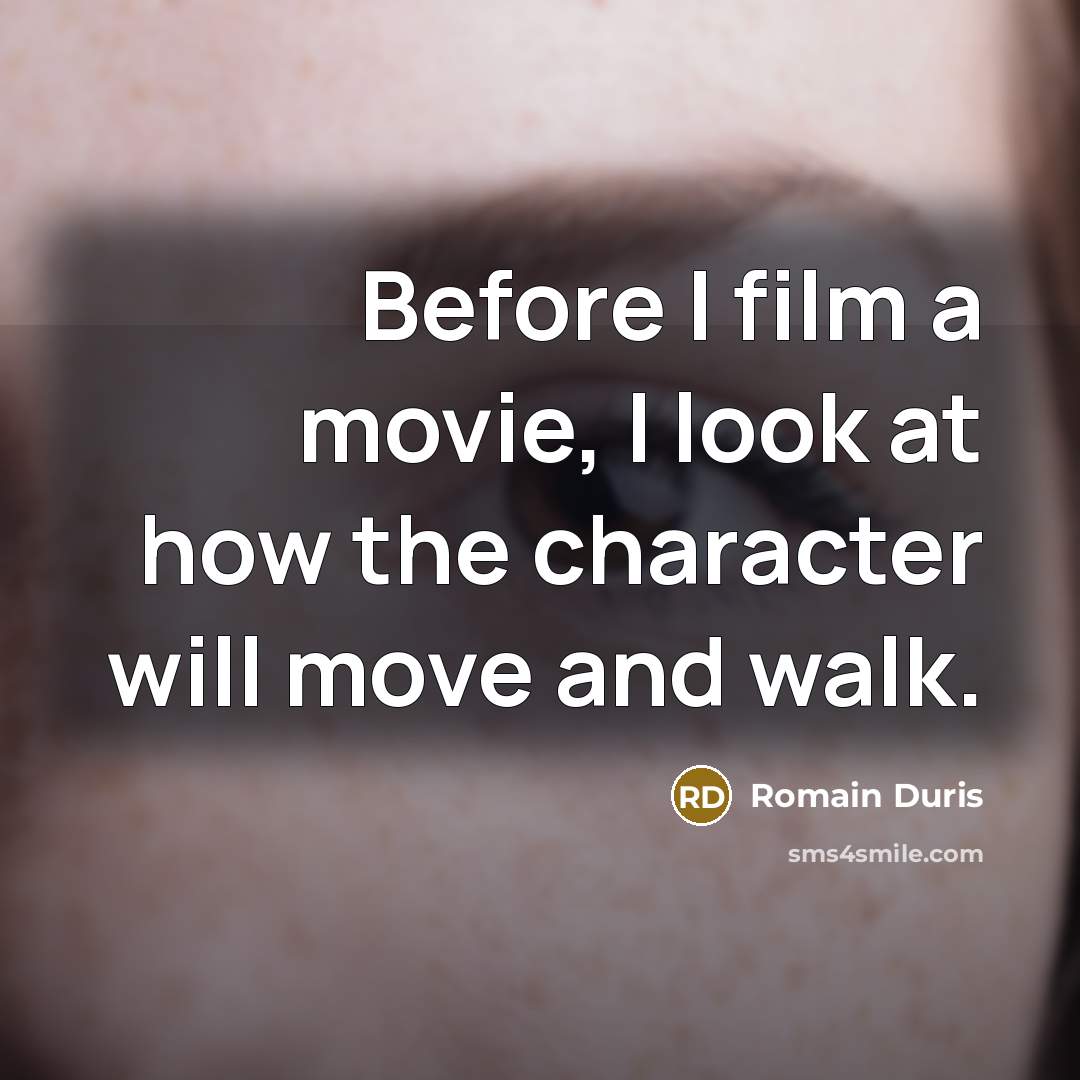 “Before I film a movie, I look at how the…” quote by Romain Duris