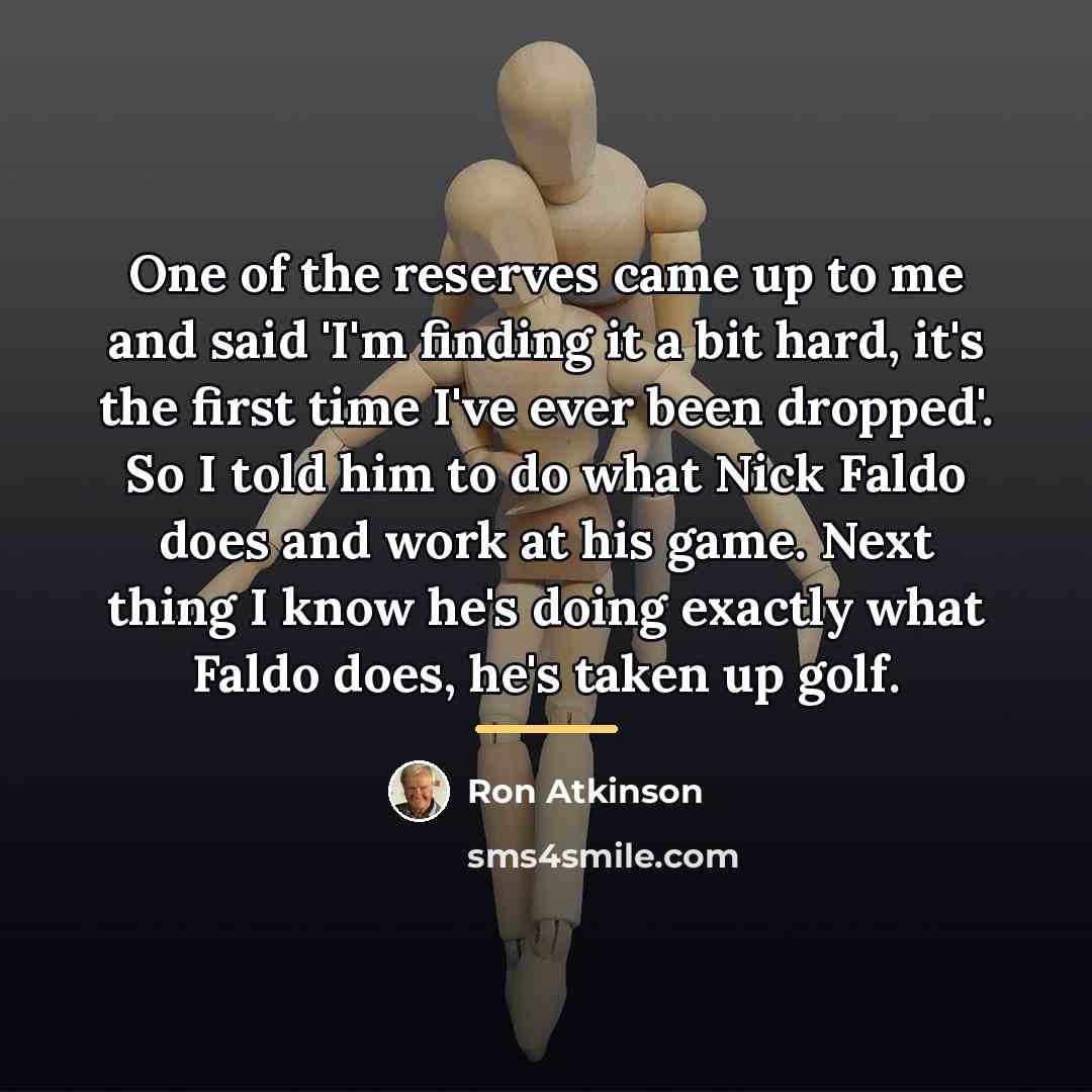 “One of the reserves came up to me and said…” quote by Ron Atkinson